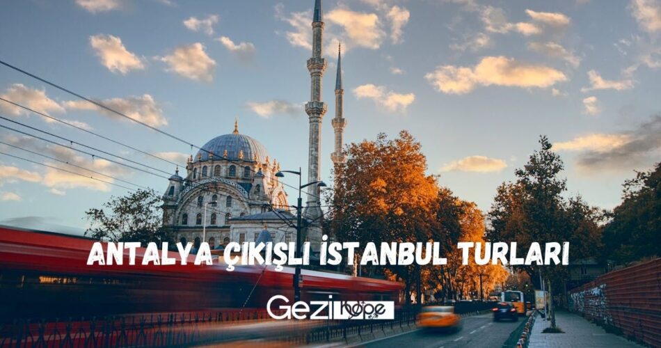 antalya-cikisli-istanbul-turlari